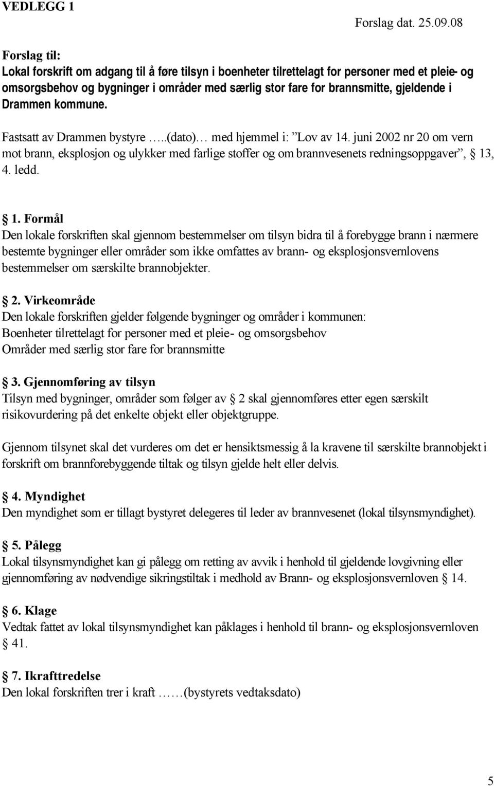 i Drammen kommune. Fastsatt av Drammen bystyre..(dato) med hjemmel i: Lov av 14.