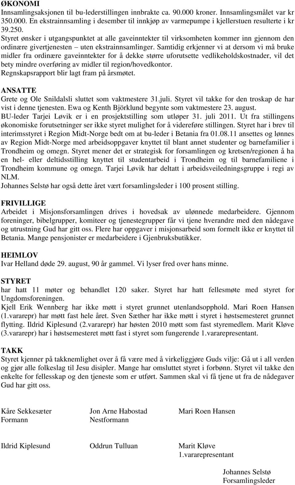 Samtidig erkjenner vi at dersom vi må bruke midler fra ordinære gaveinntekter for å dekke større uforutsette vedlikeholdskostnader, vil det bety mindre overføring av midler til region/hovedkontor.