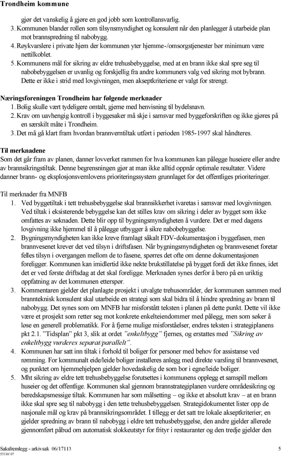 Kommunens mål for sikring av eldre trehusbebyggelse, med at en brann ikke skal spre seg til nabobebyggelsen er uvanlig og forskjellig fra andre kommuners valg ved sikring mot bybrann.