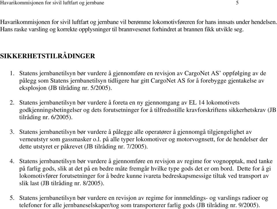 Statens jernbanetilsyn bør vurdere å gjennomføre en revisjon av CargoNet AS oppfølging av de pålegg som Statens jernbanetilsyn tidligere har gitt CargoNet AS for å forebygge gjentakelse av eksplosjon