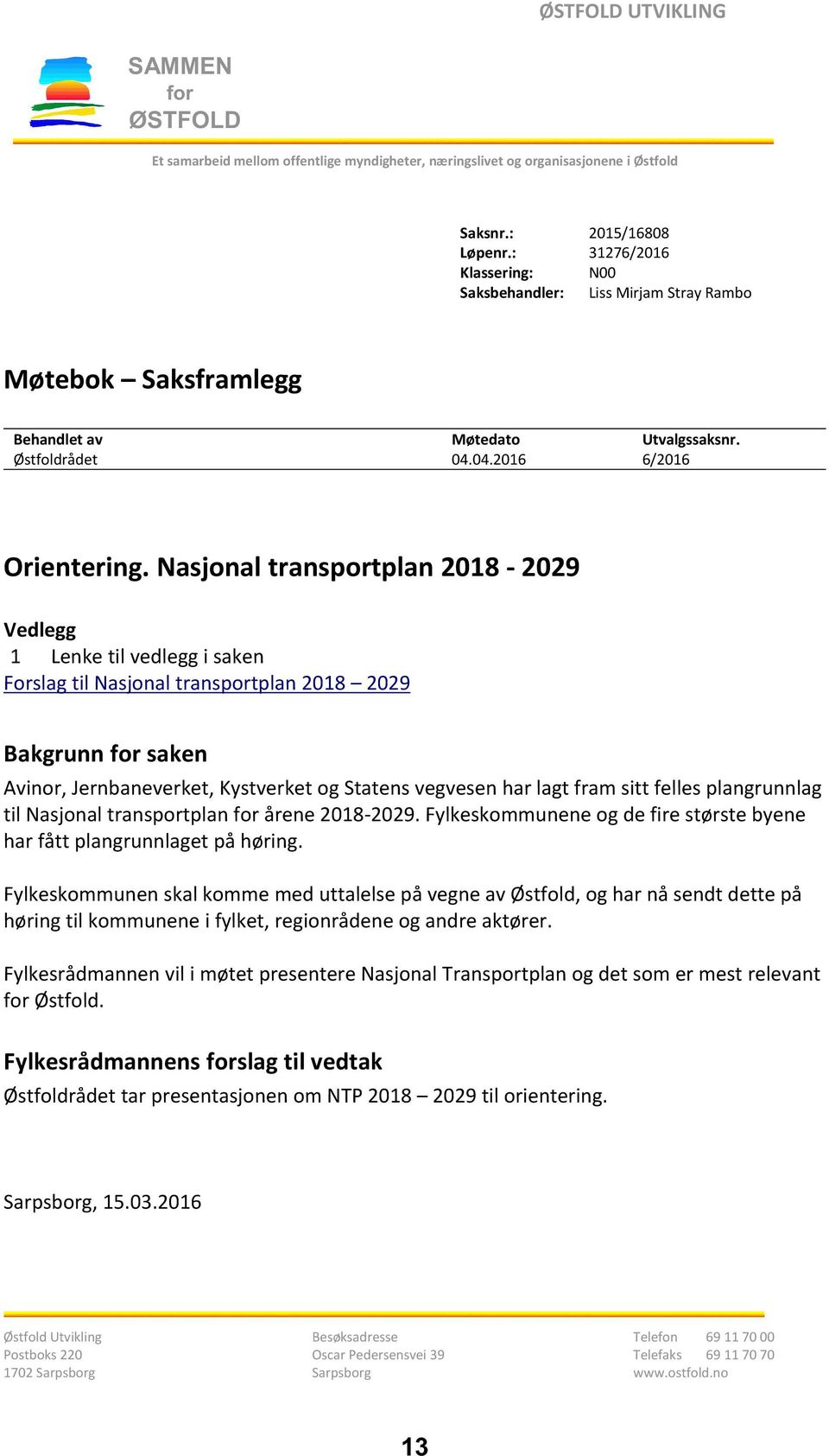 Nasjonal transportplan 2018-2029 Vedlegg 1 Lenke til vedlegg i saken Forslag til Nasjonal transportplan 2018 2029 Bakgrunn for saken Avinor, Jernbaneverket, Kystverket og Statens vegvesen har lagt