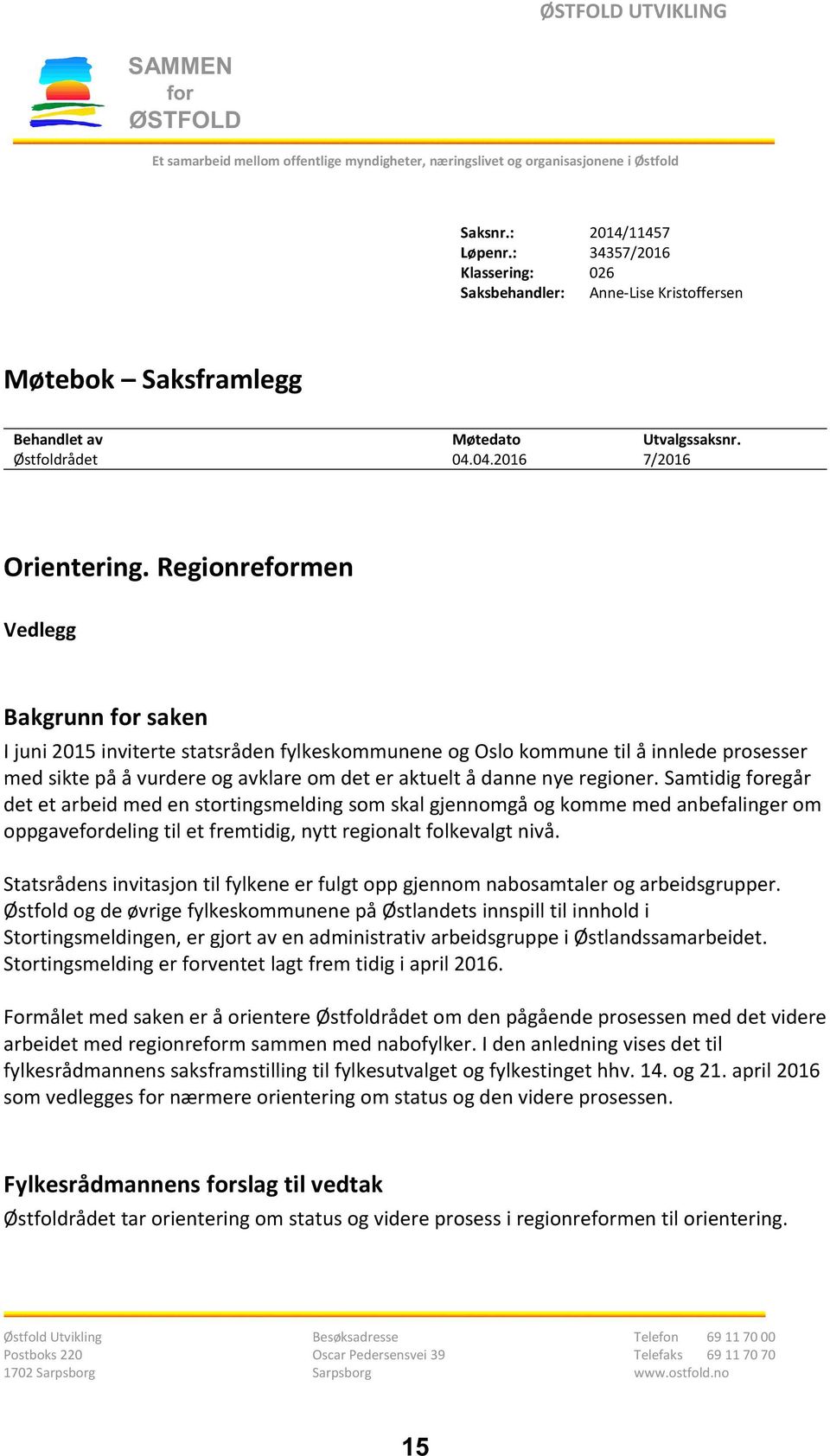 Regionreformen Vedlegg Bakgrunn for saken I juni 2015 inviterte statsråden fylkeskommunene og Oslo kommune til å innlede prosesser med sikte på å vurdere og avklare om det er aktuelt å danne nye