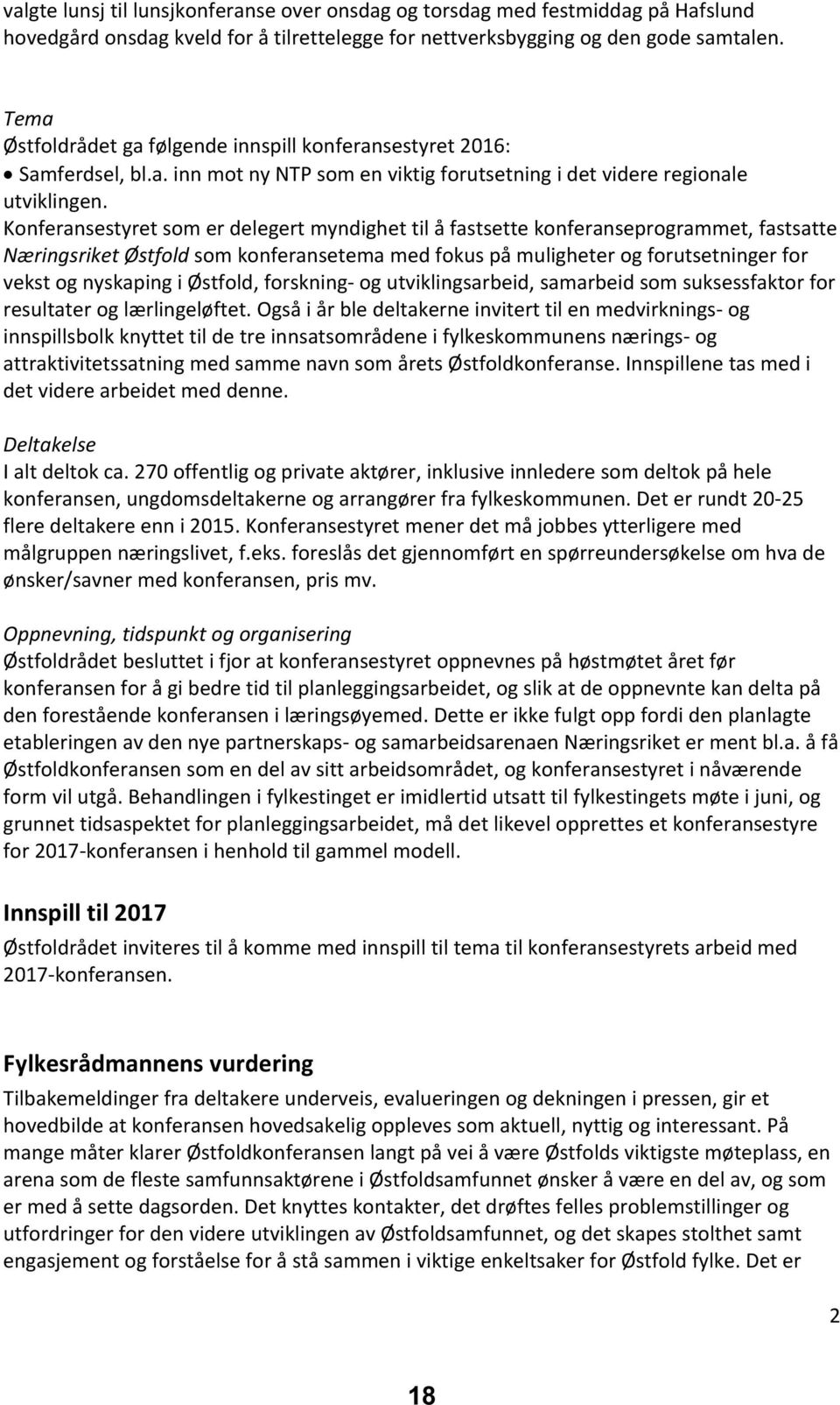 Konferansestyret som er delegert myndighet til å fastsette konferanseprogrammet, fastsatte Næringsriket Østfold som konferansetema med fokus på muligheter og forutsetninger for vekst og nyskaping i