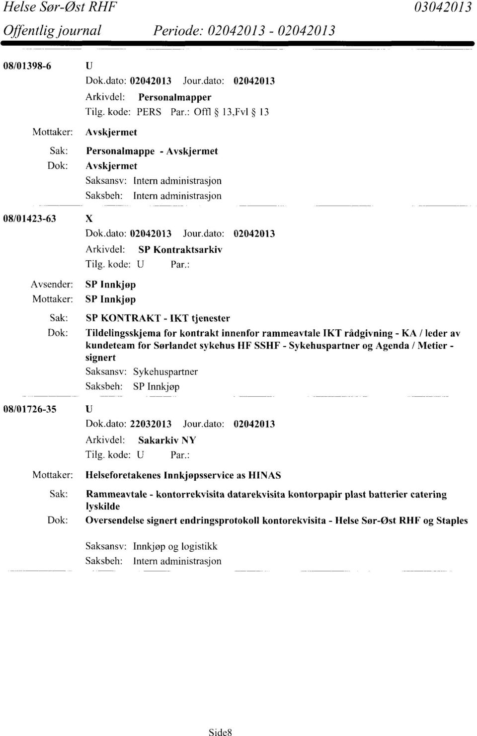 KONTRAKT - IKT tjenester Dok: Tildelingsskjema for kontrakt innenfor rammeavtale IKT rådgivning - KA / leder av kundeteam for Sørlandet sykehus IIF SSHF - Sykehuspartner og Agenda / Metier - signert