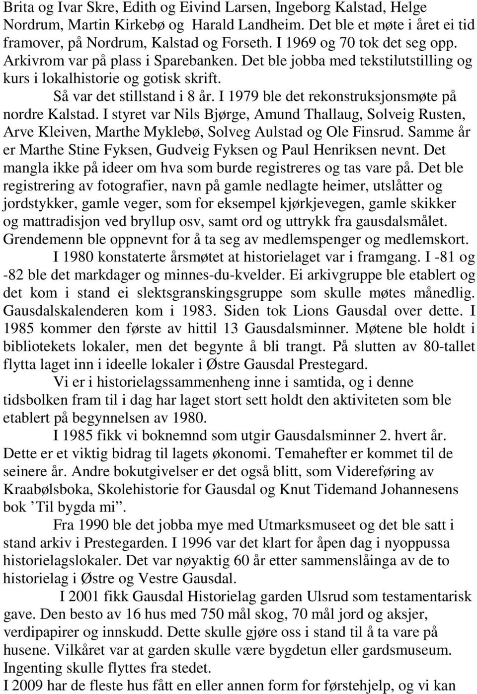 I 1979 ble det rekonstruksjonsmøte på nordre Kalstad. I styret var Nils Bjørge, Amund Thallaug, Solveig Rusten, Arve Kleiven, Marthe Myklebø, Solveg Aulstad og Ole Finsrud.