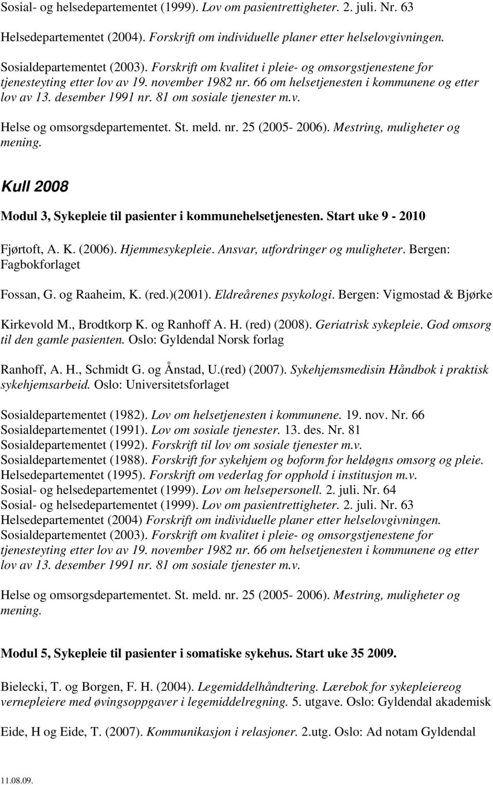 81 om sosiale tjenester m.v. Helse og omsorgsdepartementet. St. meld. nr. 25 (2005-2006). Mestring, muligheter og mening. Kull 2008 Modul 3, Sykepleie til pasienter i kommunehelsetjenesten.