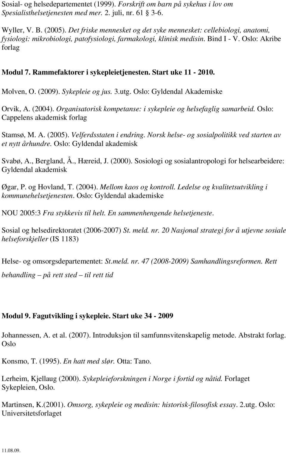 Rammefaktorer i sykepleietjenesten. Start uke 11-2010. Molven, O. (2009). Sykepleie og jus. 3.utg. Oslo: Gyldendal Akademiske Orvik, A. (2004).