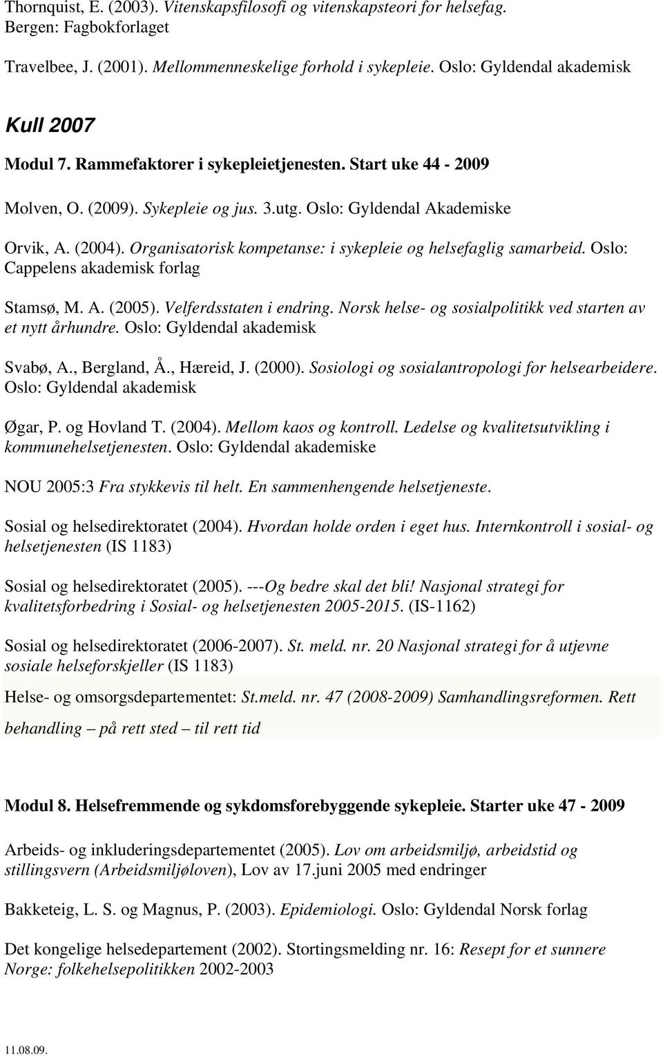 Organisatorisk kompetanse: i sykepleie og helsefaglig samarbeid. Oslo: Cappelens akademisk Stamsø, M. A. (2005). Velferdsstaten i endring.