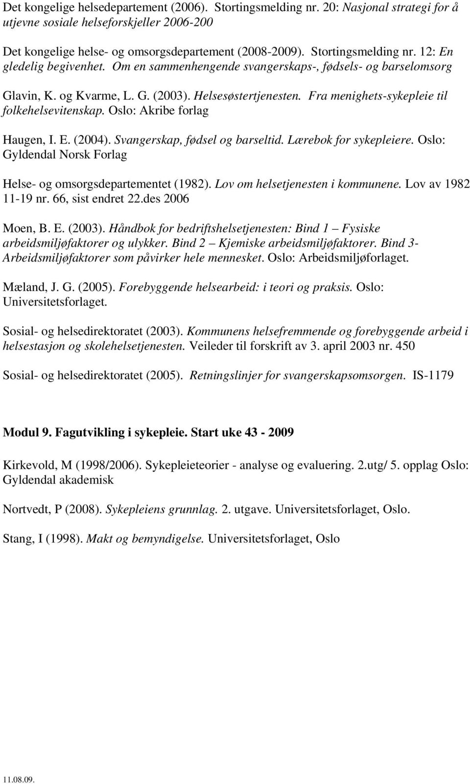 Fra menighets-sykepleie til folkehelsevitenskap. Oslo: Akribe Haugen, I. E. (2004). Svangerskap, fødsel og barseltid. Lærebok for sykepleiere.