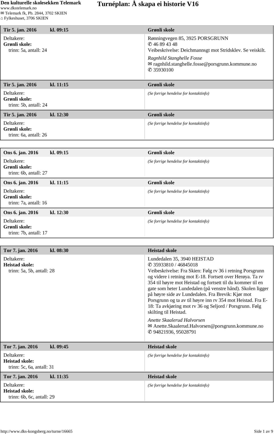 jan. 2016 kl. 11:15 Grønli skole trinn: 7a, antall: 16 Ons 6. jan. 2016 kl. 12:30 Grønli skole trinn: 7b, antall: 17 Tor 7. jan. 2016 kl. 08:30 Heistad skole trinn: 5a, 5b, antall: 28 Lundedalen 35, 3940 HEISTAD 35933810 / 46845018 Veibeskrivelse: Fra Skien: Følg rv 36 i retning Porsgrunn og videre i retning mot E-18.