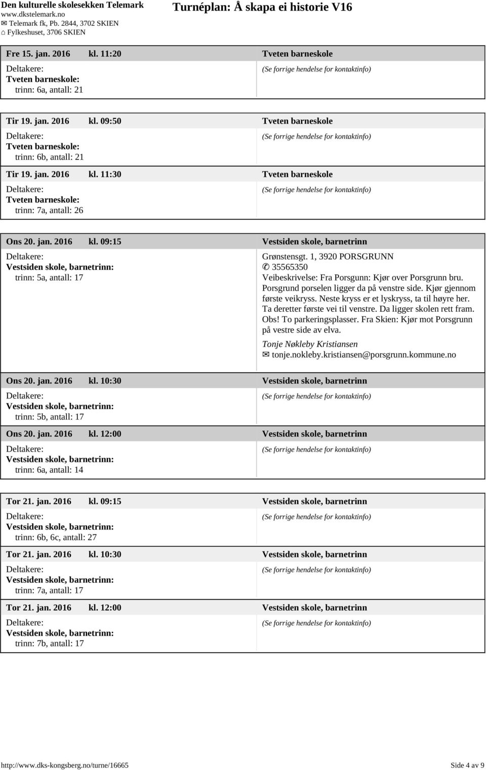 Porsgrund porselen ligger da på venstre side. Kjør gjennom første veikryss. Neste kryss er et lyskryss, ta til høyre her. Ta deretter første vei til venstre. Da ligger skolen rett fram. Obs!