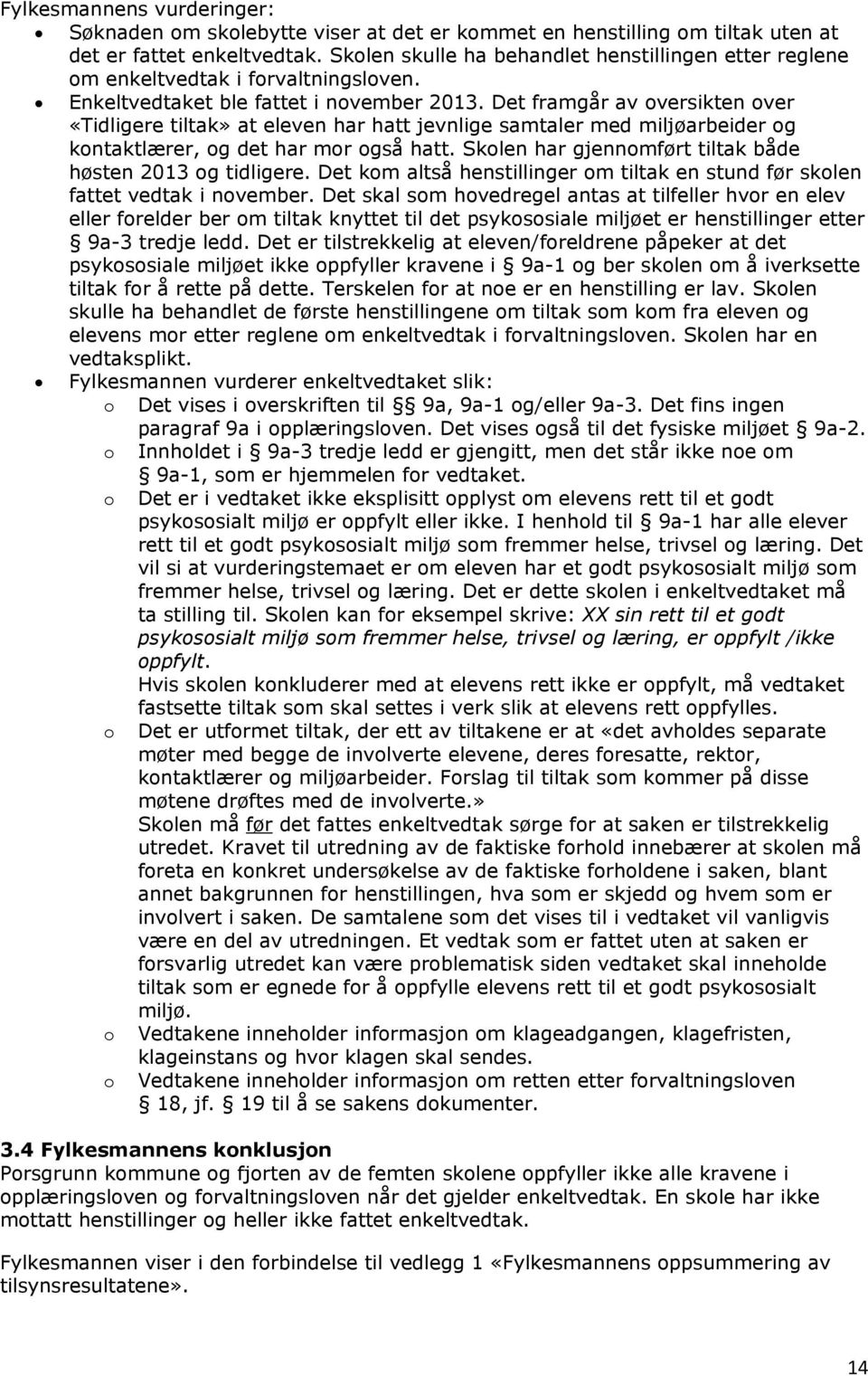 Skolen har gjennomført tiltak både høsten 2013 og tidligere. Det kom altså henstillinger om tiltak en stund før skolen fattet vedtak i november.