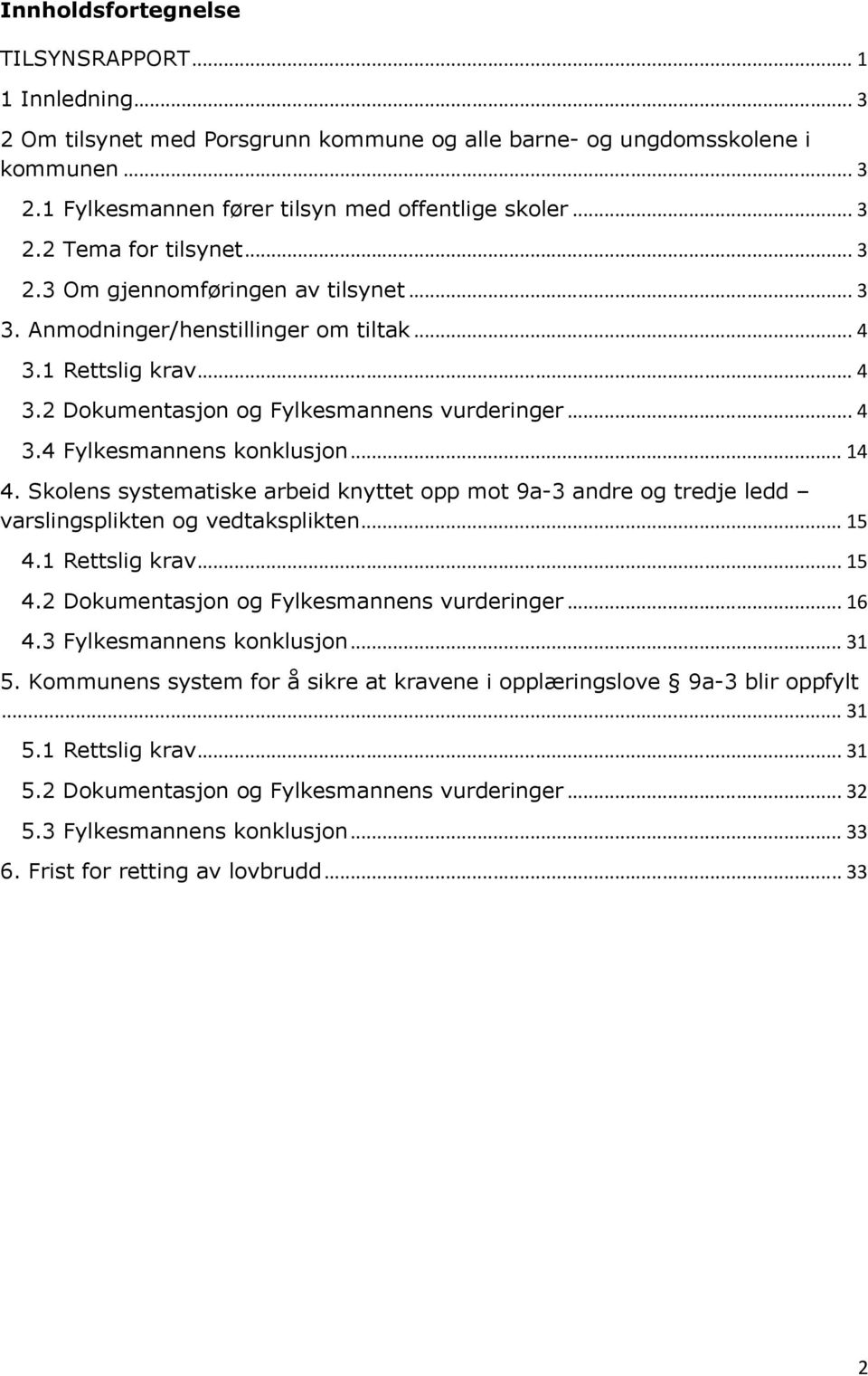 Skolens systematiske arbeid knyttet opp mot 9a-3 andre og tredje ledd varslingsplikten og vedtaksplikten... 15 4.1 Rettslig krav... 15 4.2 Dokumentasjon og Fylkesmannens vurderinger... 16 4.