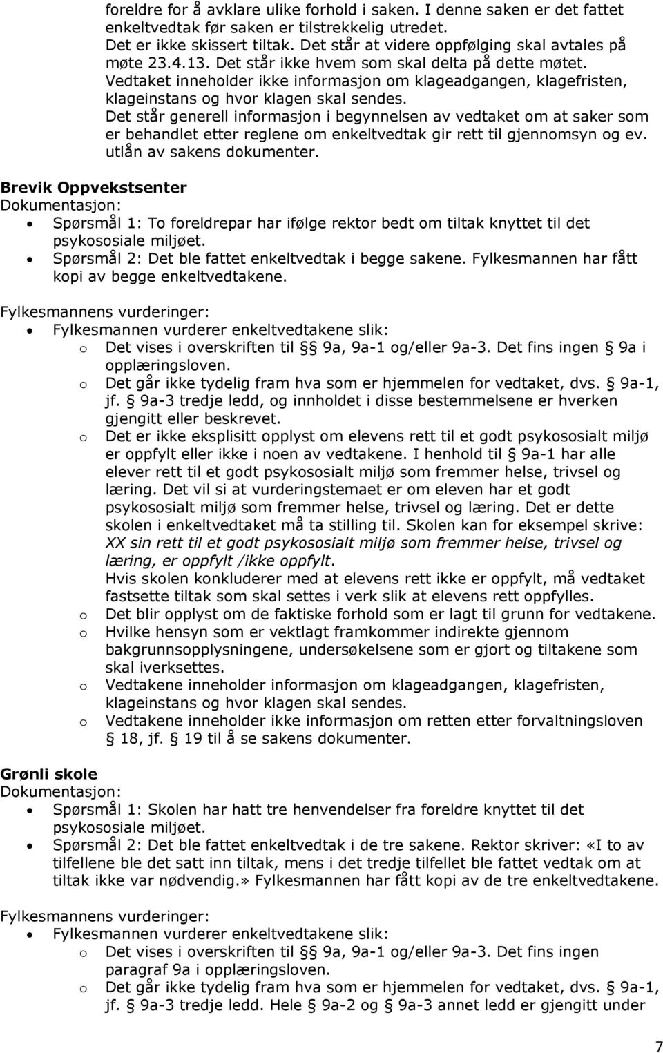 Vedtaket inneholder ikke informasjon om klageadgangen, klagefristen, klageinstans og hvor klagen skal sendes.