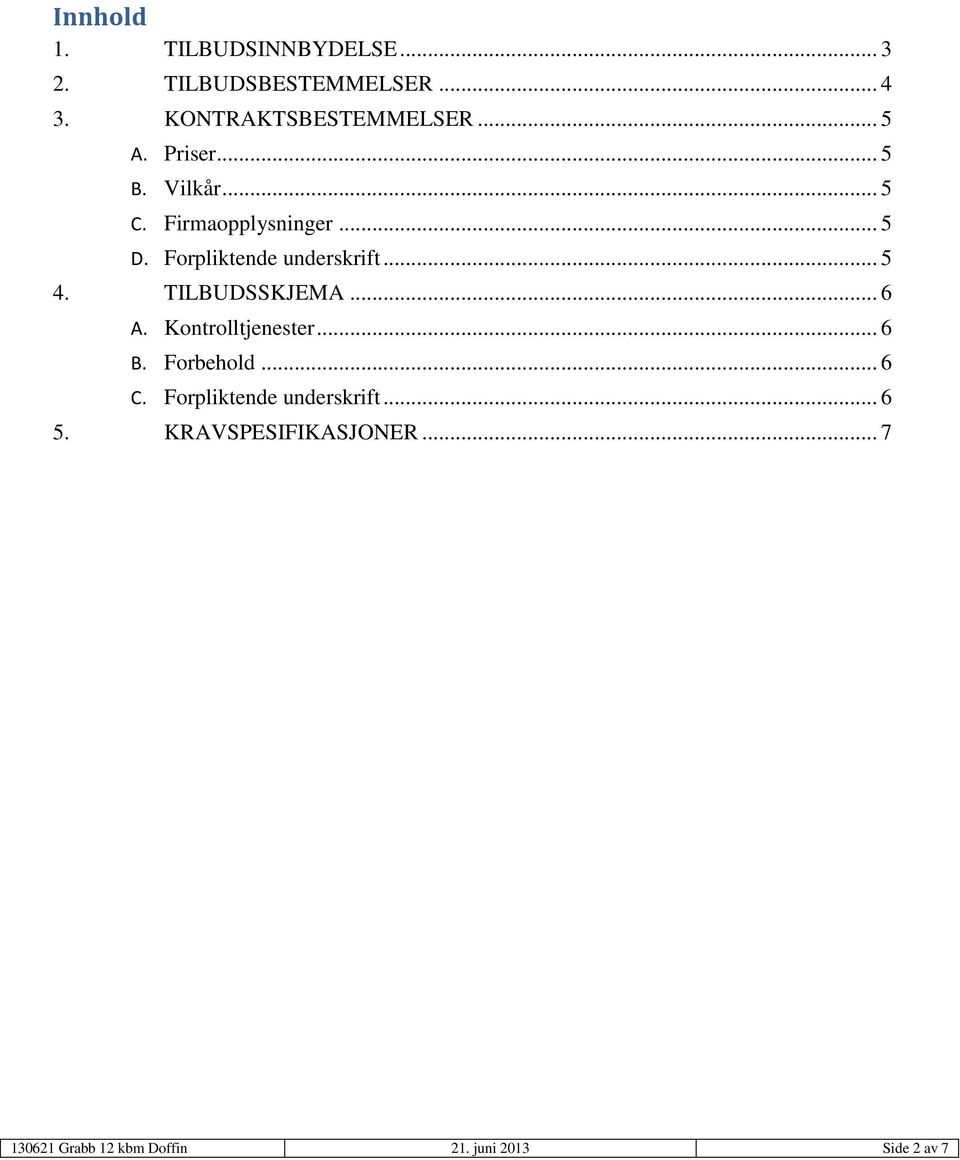 .. 5 4. TILBUDSSKJEMA... 6 A. Kontrolltjenester... 6 B. Forbehold... 6 C.