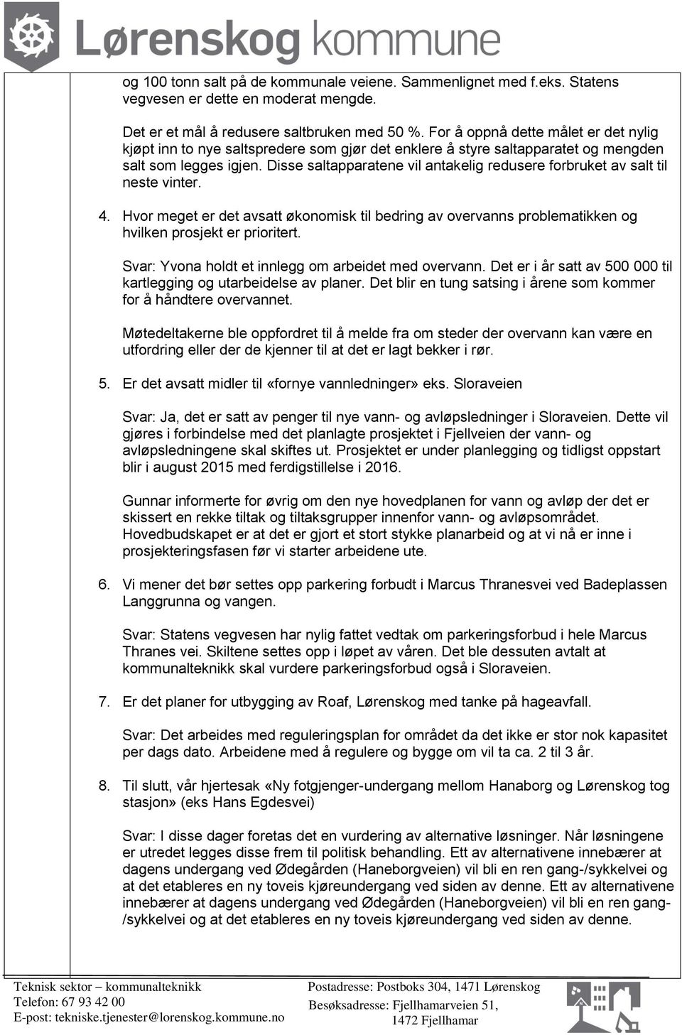 Disse saltapparatene vil antakelig redusere forbruket av salt til neste vinter. 4. Hvor meget er det avsatt økonomisk til bedring av overvanns problematikken og hvilken prosjekt er prioritert.