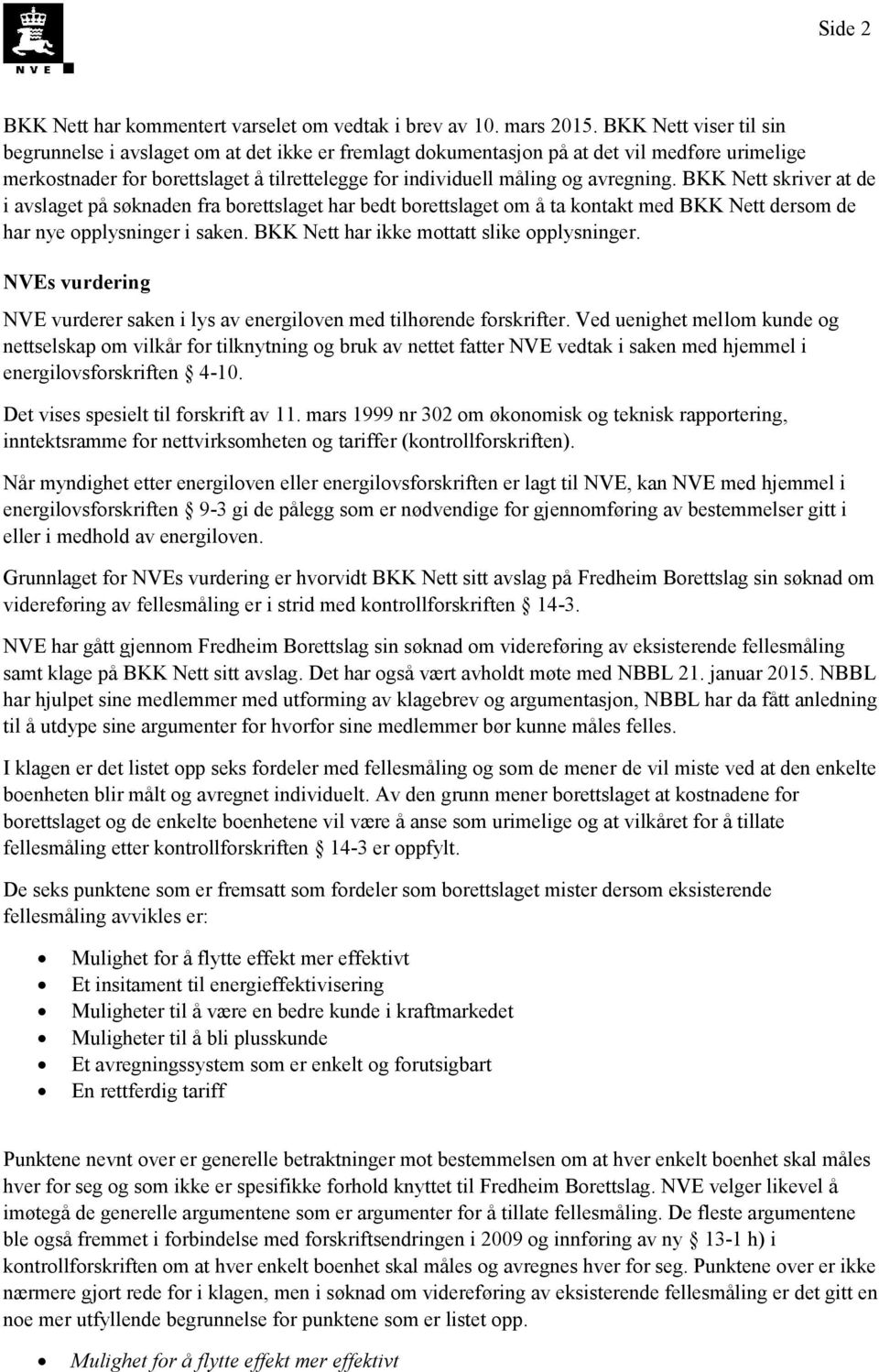 avregning. BKK Nett skriver at de i avslaget på søknaden fra borettslaget har bedt borettslaget om å ta kontakt med BKK Nett dersom de har nye opplysninger i saken.