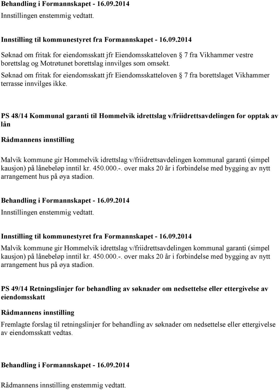 Søknad om fritak for eiendomsskatt jfr Eiendomsskatteloven 7 fra borettslaget Vikhammer terrasse innvilges ikke.