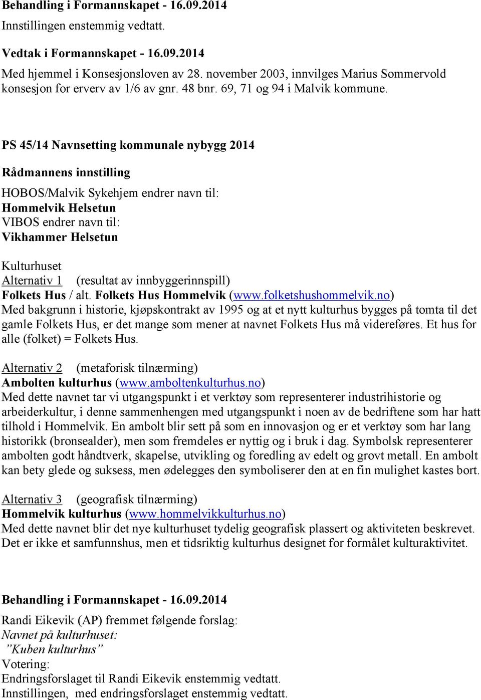 PS 45/14 Navnsetting kommunale nybygg 2014 HOBOS/Malvik Sykehjem endrer navn til: Hommelvik Helsetun VIBOS endrer navn til: Vikhammer Helsetun Kulturhuset Alternativ 1 (resultat av innbyggerinnspill)