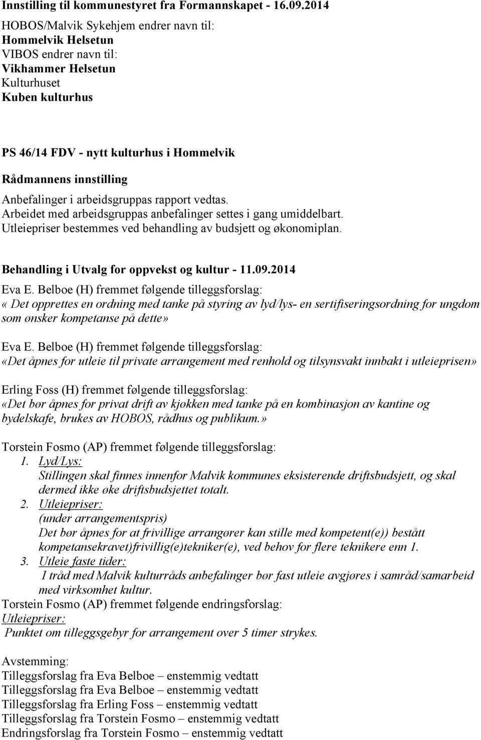 arbeidsgruppas rapport vedtas. Arbeidet med arbeidsgruppas anbefalinger settes i gang umiddelbart. Utleiepriser bestemmes ved behandling av budsjett og økonomiplan.