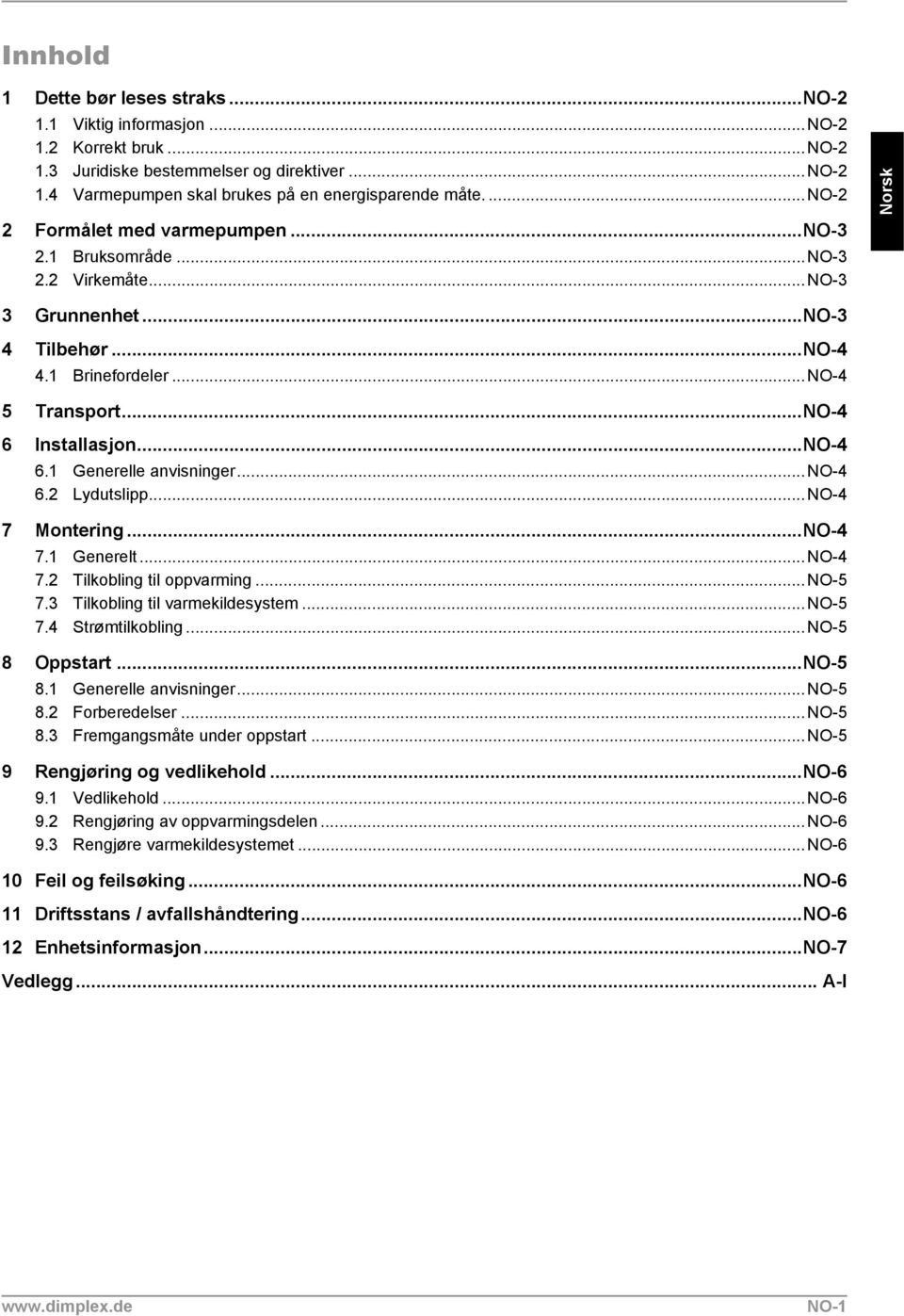 ..no-4 6.2 Lydutslipp...NO-4 7 Montering...NO-4 7.1 Generelt...NO-4 7.2 Tilkobling til oppvarming...no-5 7.3 Tilkobling til varmekildesystem...no-5 7.4 Strømtilkobling...NO-5 8 