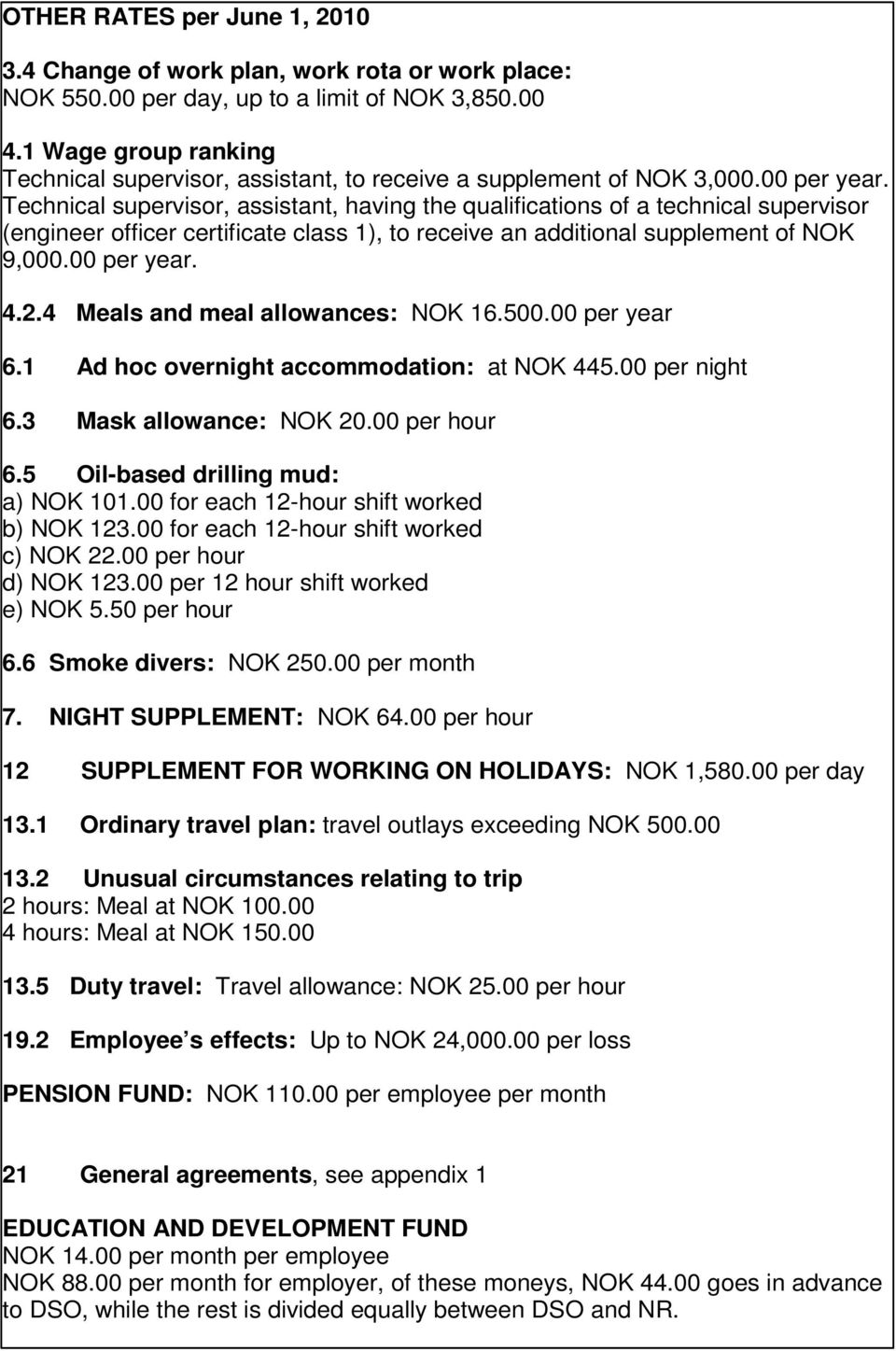 Technical supervisor, assistant, having the qualifications of a technical supervisor (engineer officer certificate class 1), to receive an additional supplement of NOK 9,000.00 per year. 4.2.