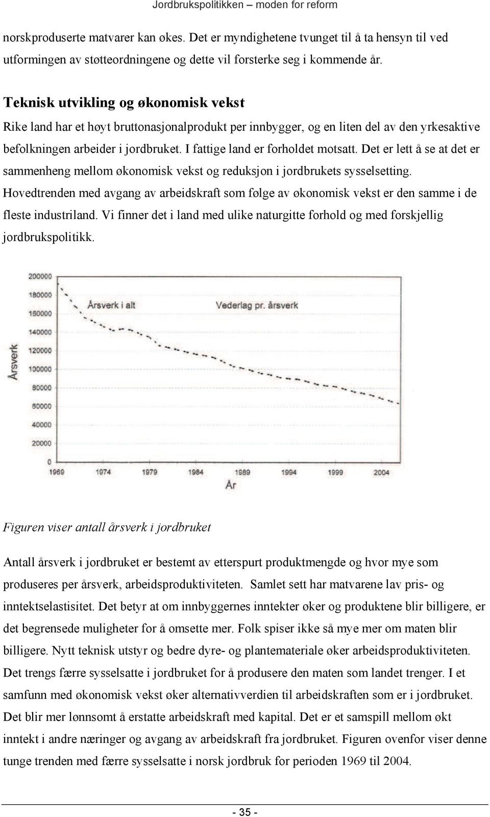 I fattige land er forholdet motsatt. Det er lett å se at det er sammenheng mellom økonomisk vekst og reduksjon i jordbrukets sysselsetting.