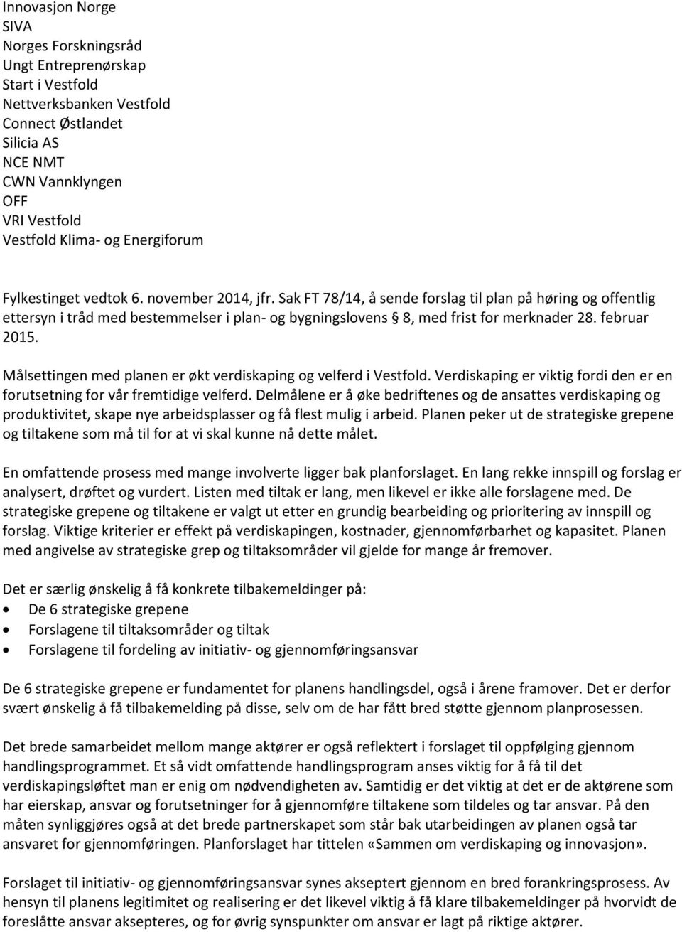 Sak FT 78/14, å sende forslag til plan på høring og offentlig ettersyn i tråd med bestemmelser i plan- og bygningslovens 8, med frist for merknader 28. februar 2015.