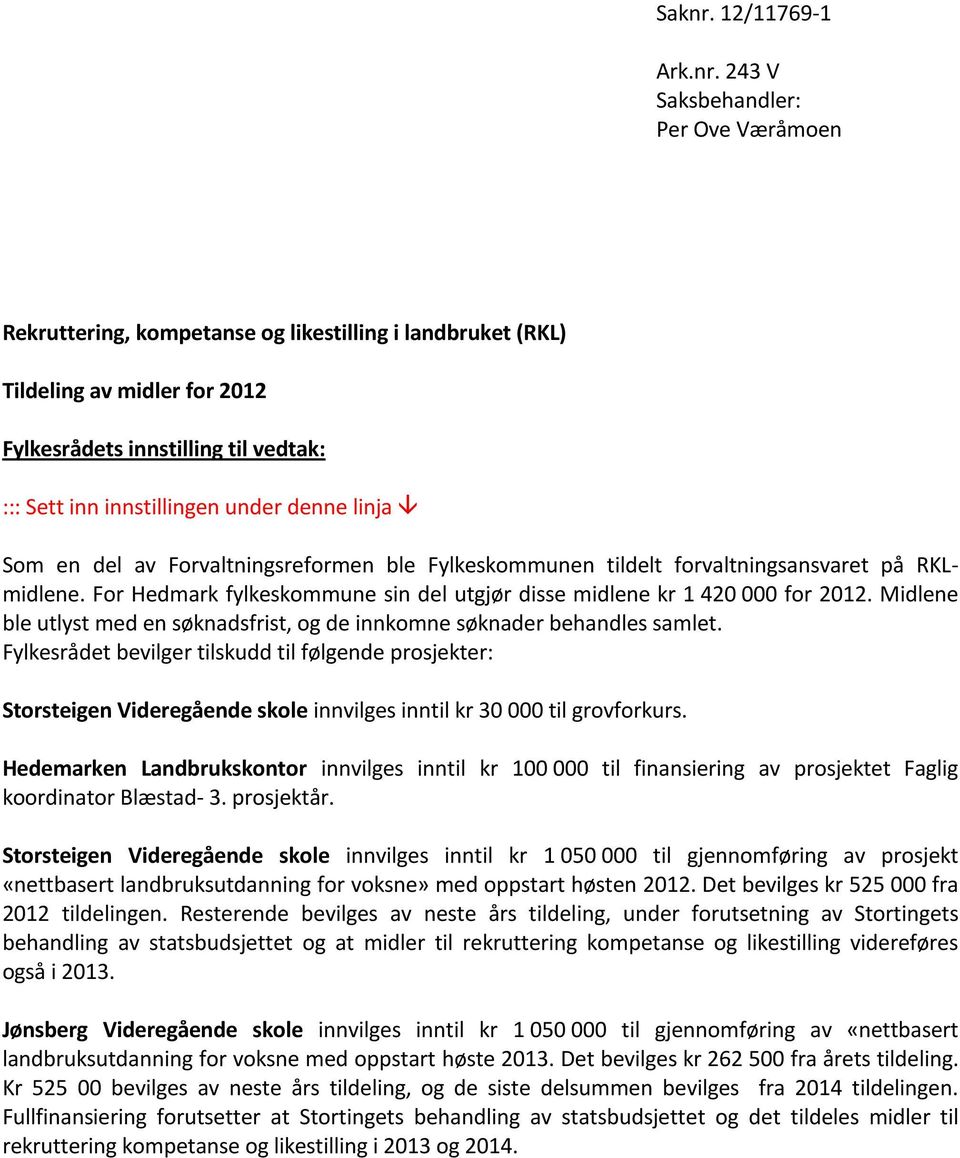 243 V Saksbehandler: Per Ove Væråmoen Rekruttering, kompetanse og likestilling i landbruket (RKL) Tildeling av midler for 2012 Fylkesrådets innstilling til vedtak: ::: Sett inn innstillingen under