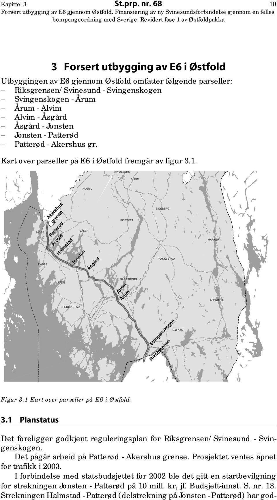 - Jonsten Jonsten - Patterød Patterød - Akershus gr. Kart over parseller på E6 i Østfold fremgår av figur 3.1.
