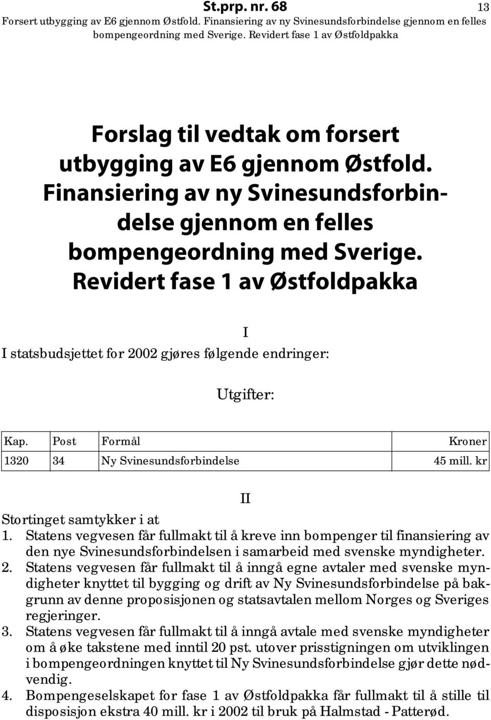 Statens vegvesen får fullmakt til å kreve inn bompenger til finansiering av den nye Svinesundsforbindelsen i samarbeid med svenske myndigheter. 2.