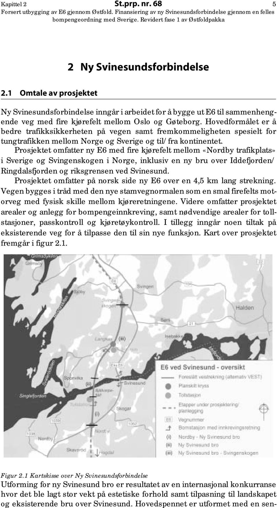 Hovedformålet er å bedre trafikksikkerheten på vegen samt fremkommeligheten spesielt for tungtrafikken mellom Norge og Sverige og til/fra kontinentet.