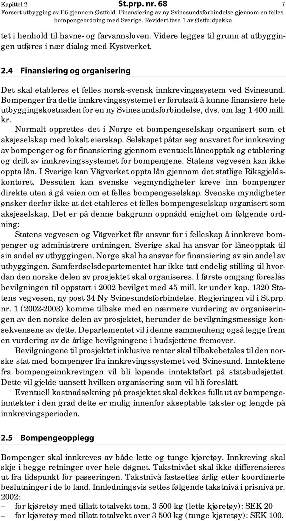 Normalt opprettes det i Norge et bompengeselskap organisert som et aksjeselskap med lokalt eierskap.