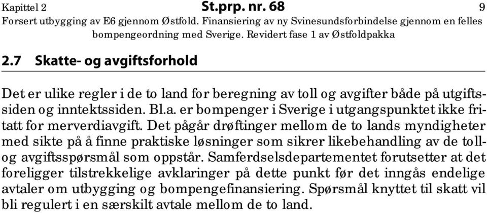 Det pågår drøftinger mellom de to lands myndigheter med sikte på å finne praktiske løsninger som sikrer likebehandling av de tollog avgiftsspørsmål som oppstår.