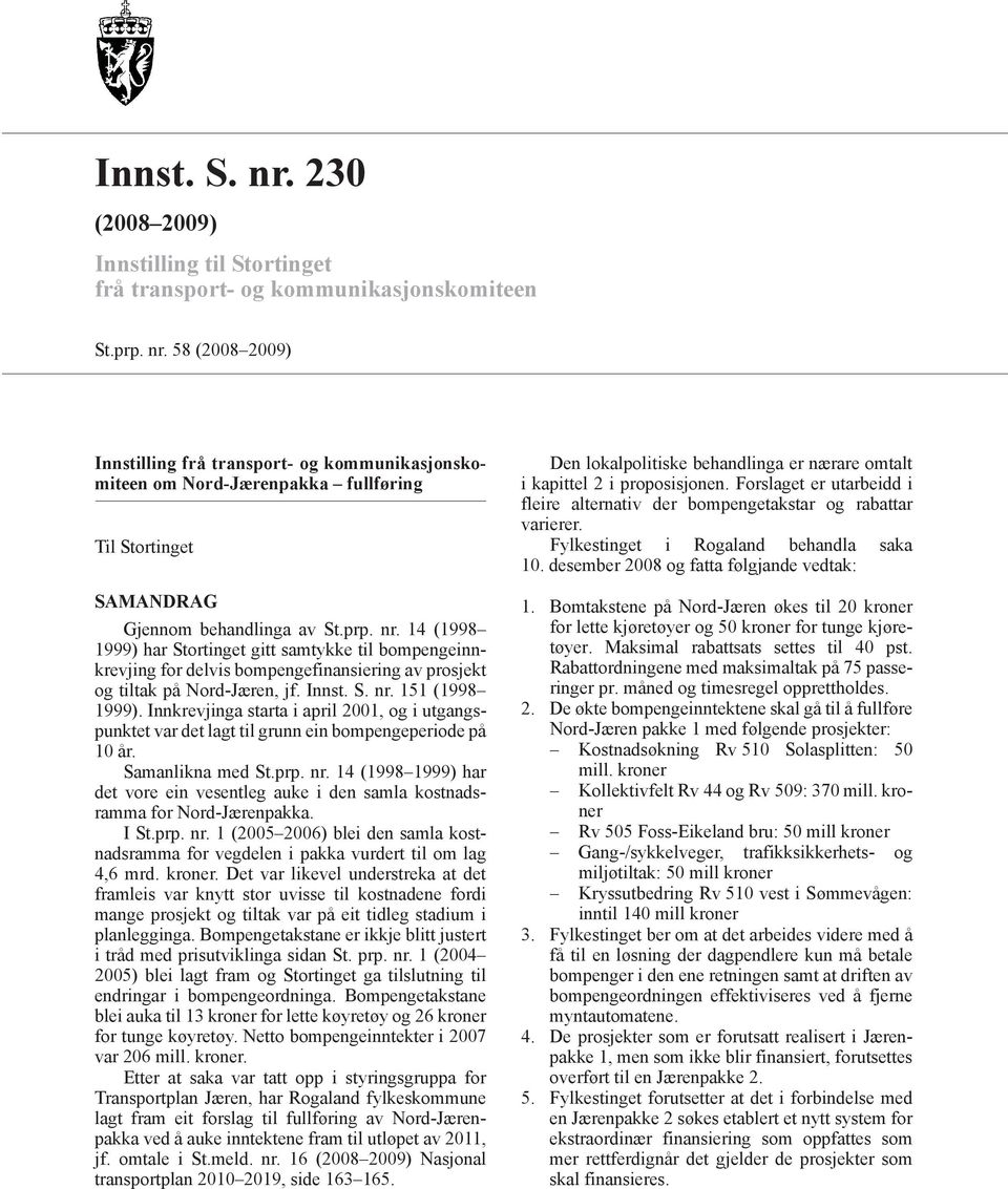 Innkrevjinga starta i april 2001, og i utgangspunktet var det lagt til grunn ein bompengeperiode på 10 år. Samanlikna med St.prp. nr.