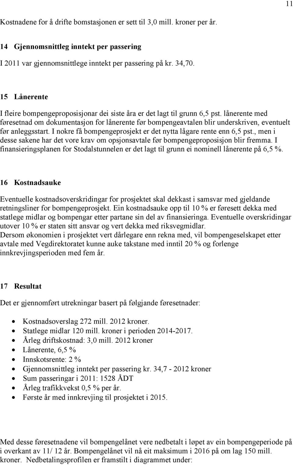 lånerente med føresetnad om dokumentasjon for lånerente før bompengeavtalen blir underskriven, eventuelt før anleggsstart. I nokre få bompengeprosjekt er det nytta lågare rente enn 6,5 pst.