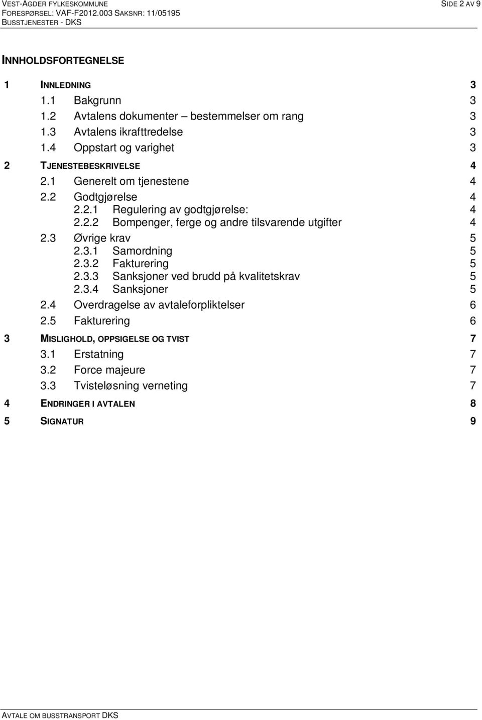 3 Øvrige krav 5 2.3.1 Samordning 5 2.3.2 Fakturering 5 2.3.3 Sanksjoner ved brudd på kvalitetskrav 5 2.3.4 Sanksjoner 5 2.4 Overdragelse av avtaleforpliktelser 6 2.