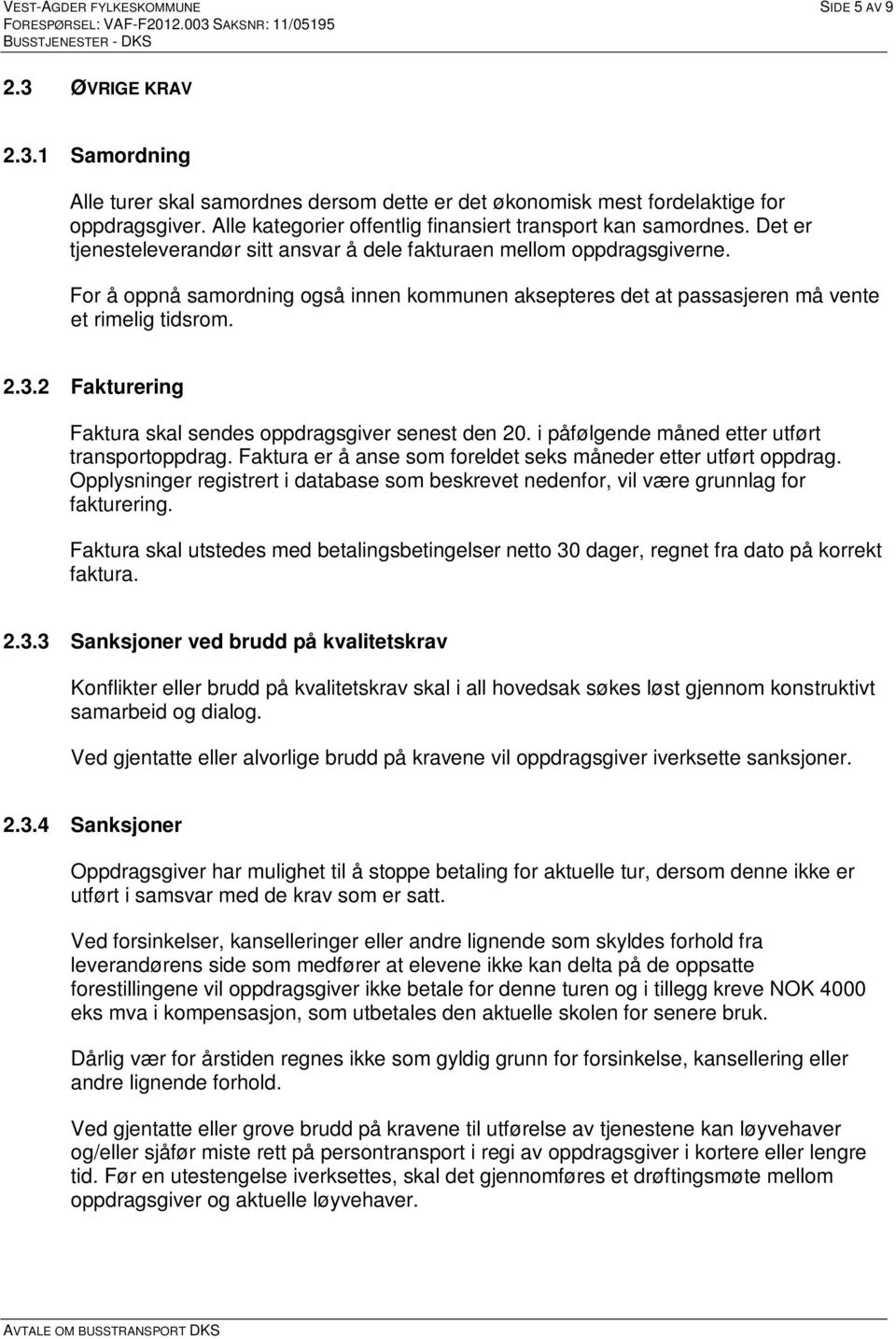 For å oppnå samordning også innen kommunen aksepteres det at passasjeren må vente et rimelig tidsrom. 2.3.2 Fakturering Faktura skal sendes oppdragsgiver senest den 20.