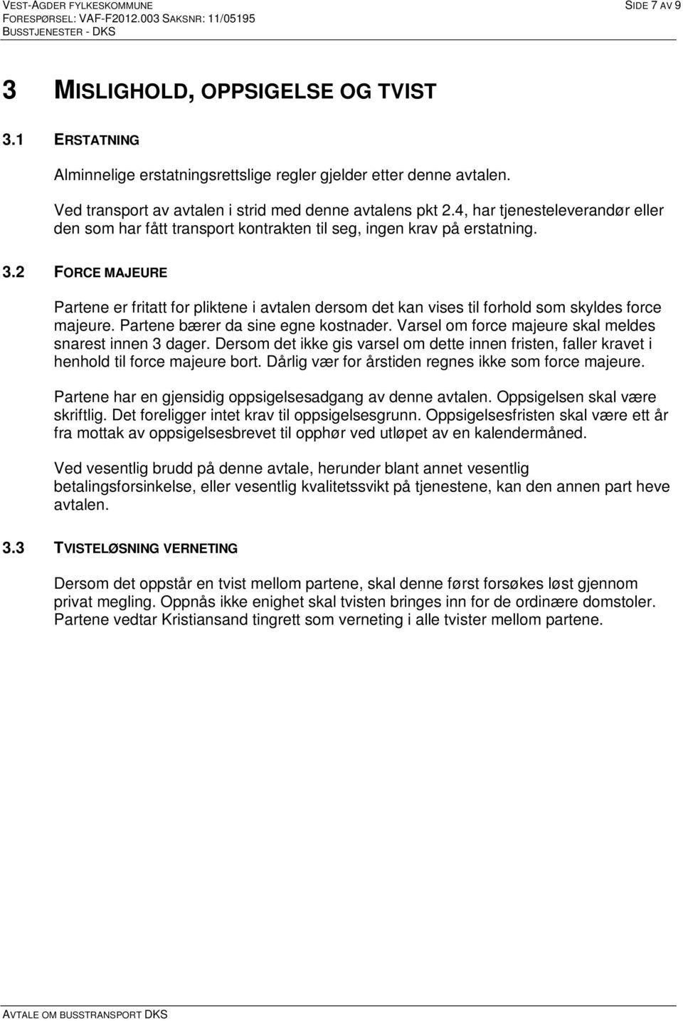 2 FORCE MAJEURE Partene er fritatt for pliktene i avtalen dersom det kan vises til forhold som skyldes force majeure. Partene bærer da sine egne kostnader.