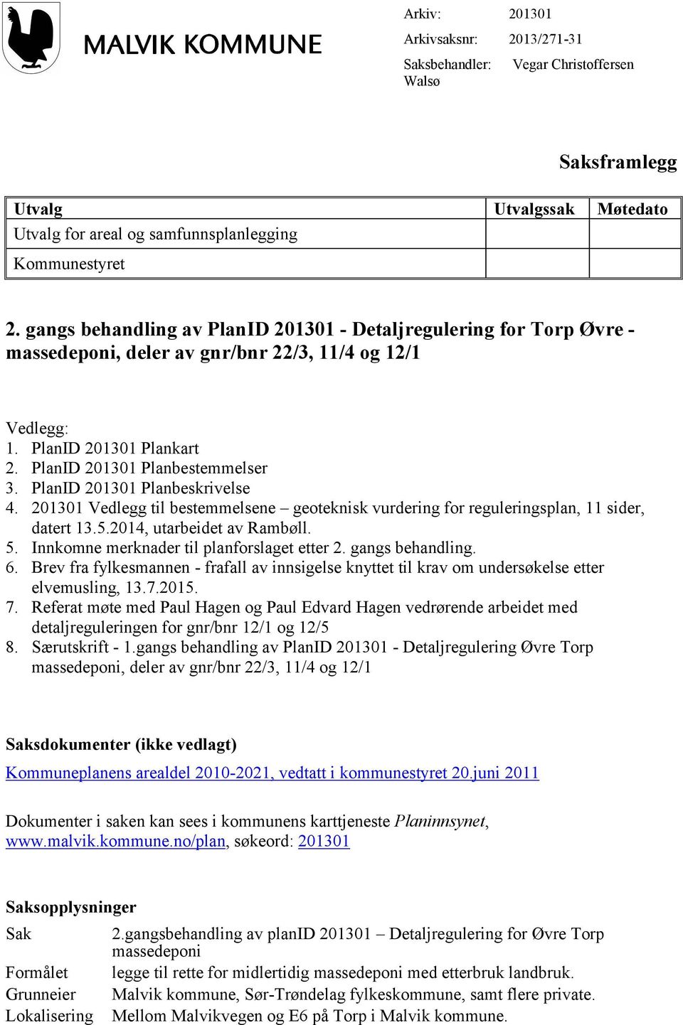 PlanID 201301 Planbeskrivelse 4. 201301 Vedlegg til bestemmelsene geoteknisk vurdering for reguleringsplan, 11 sider, datert 13.5.2014, utarbeidet av Rambøll. 5.