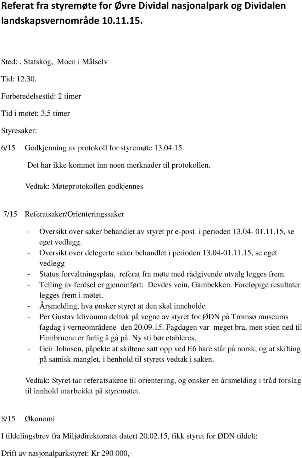 Vedtak: Møteprotokollen godkjennes 7/15 Referatsaker/Orienteringssaker - Oversikt over saker behandlet av styret pr e-post i perioden 13.04-01.11.15, se eget vedlegg.