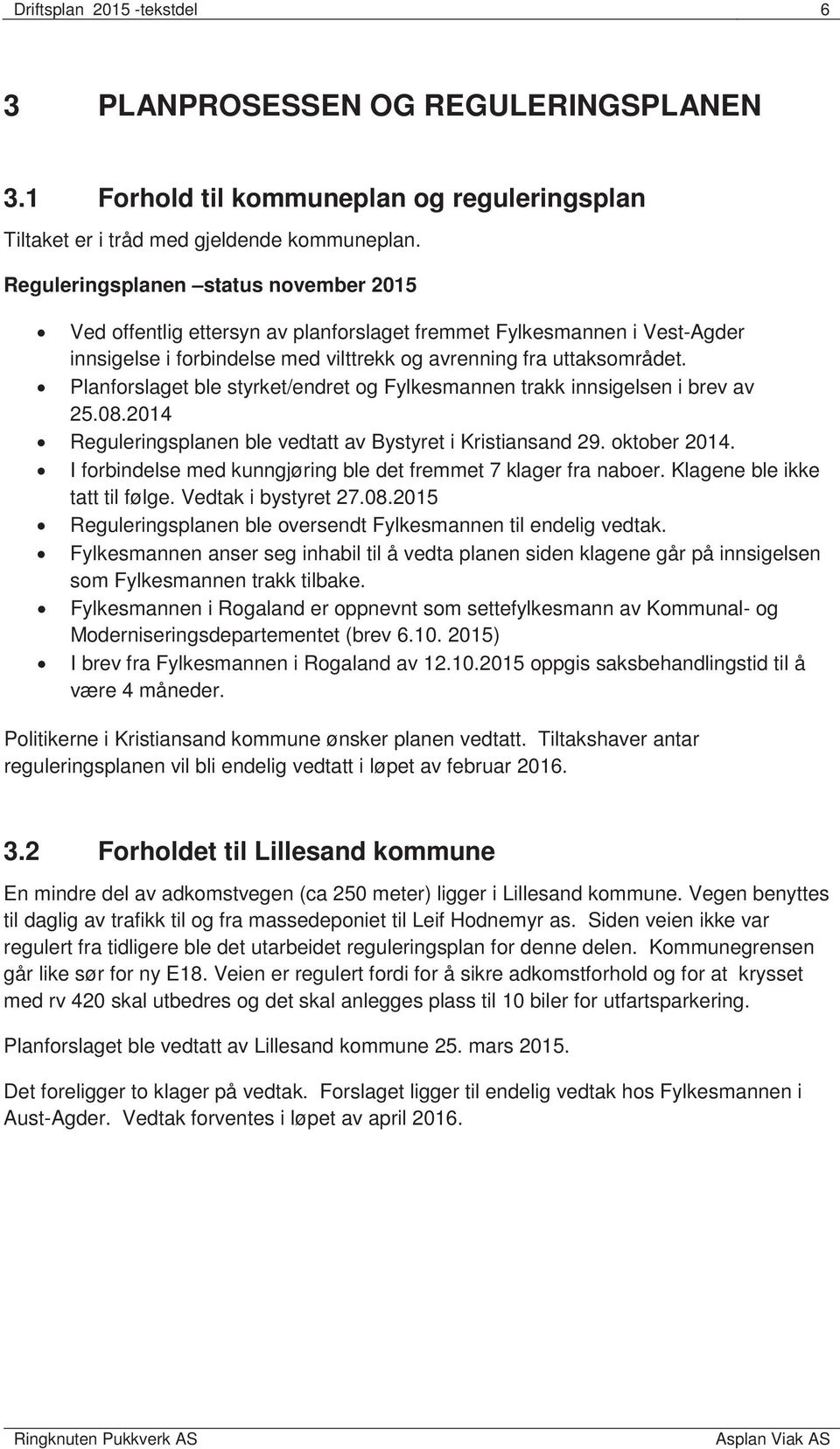 Planforslaget ble styrket/endret og Fylkesmannen trakk innsigelsen i brev av 25.08.2014 Reguleringsplanen ble vedtatt av Bystyret i Kristiansand 29. oktober 2014.