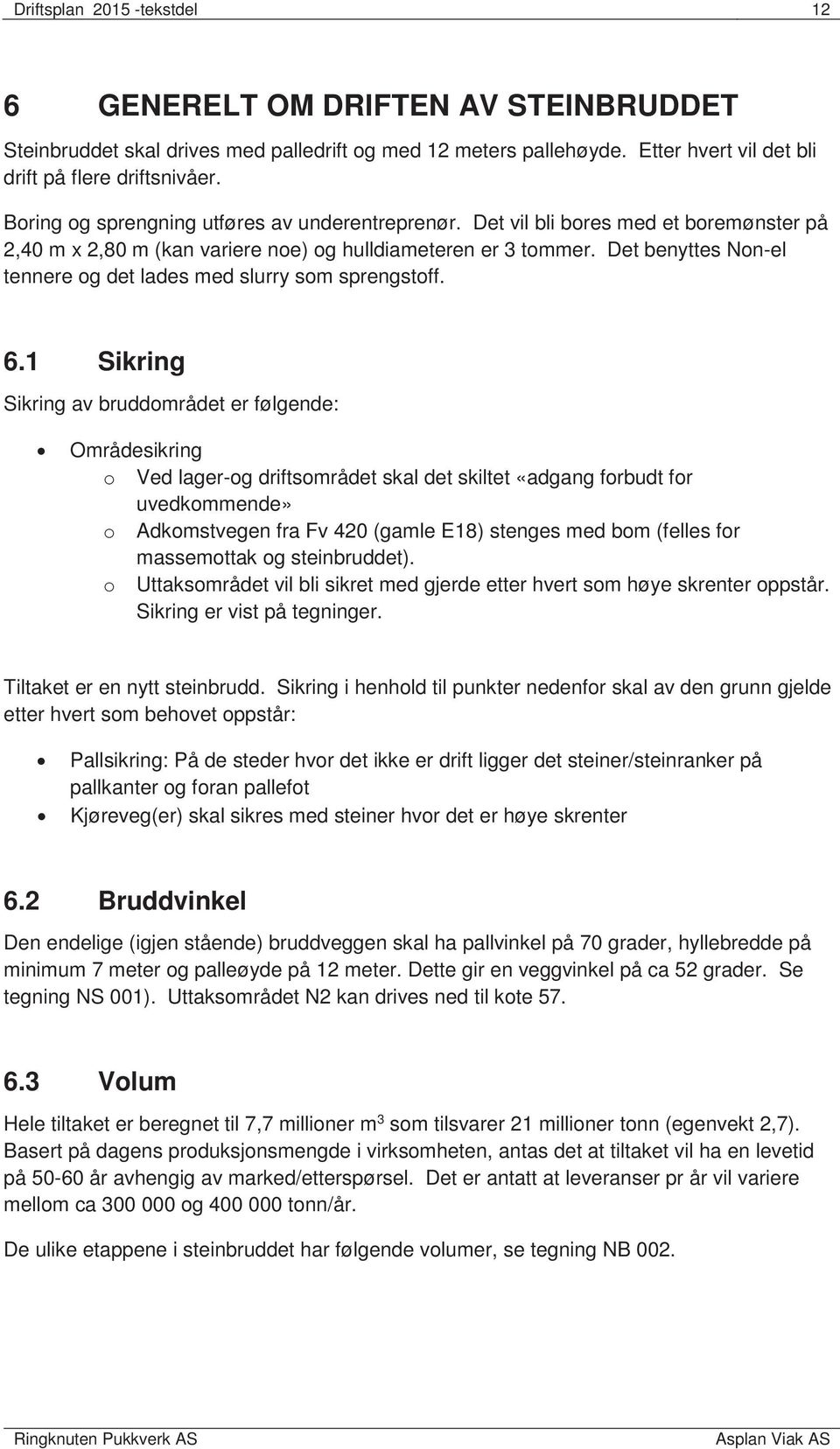 Det benyttes Non-el tennere og det lades med slurry som sprengstoff. 6.