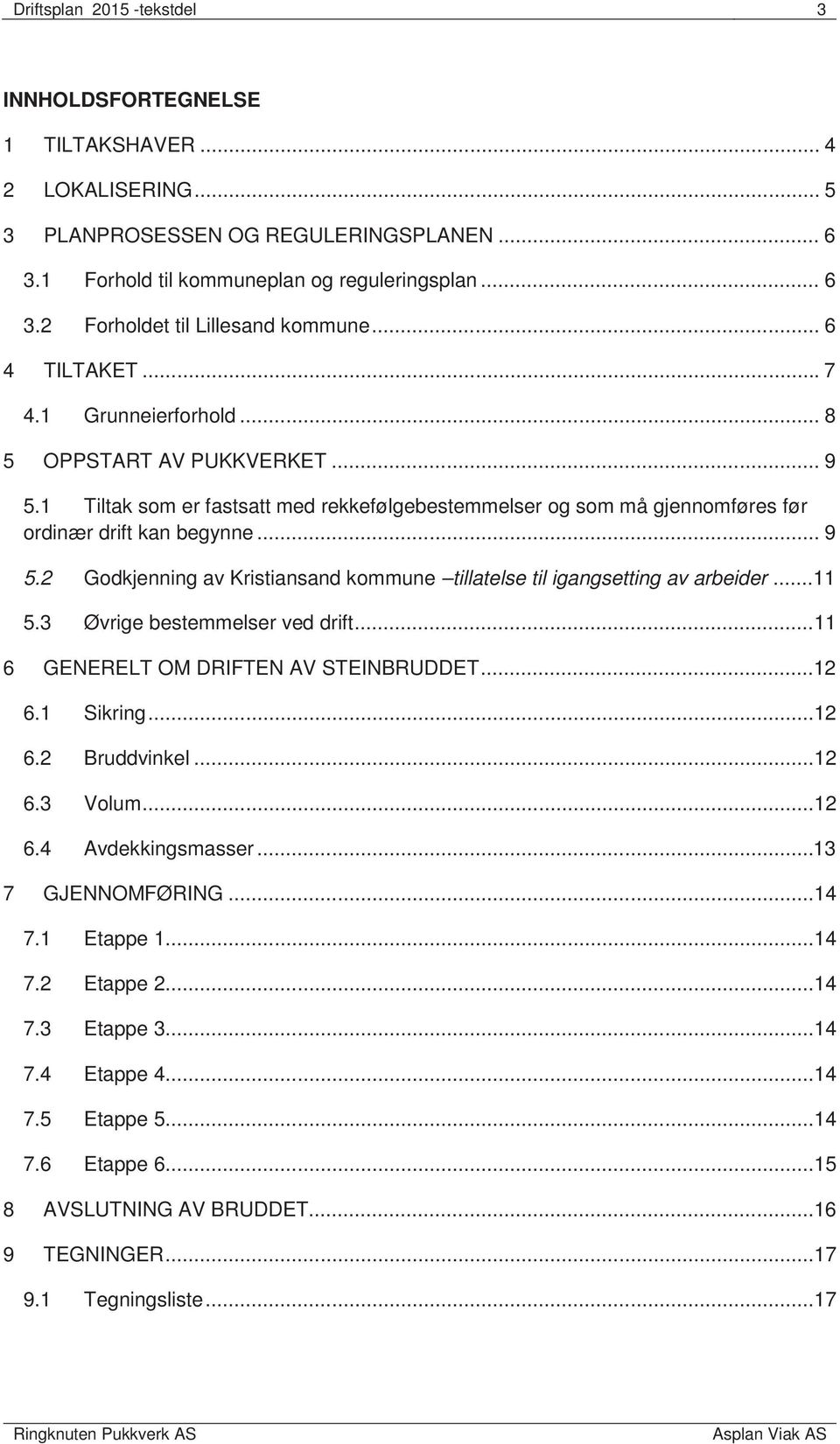 ..11 5.3 Øvrige bestemmelser ved drift...11 6 GENERELT OM DRIFTEN AV STEINBRUDDET...12 6.1 Sikring...12 6.2 Bruddvinkel...12 6.3 Volum...12 6.4 Avdekkingsmasser...13 7 GJENNOMFØRING...14 7.1 Etappe 1.