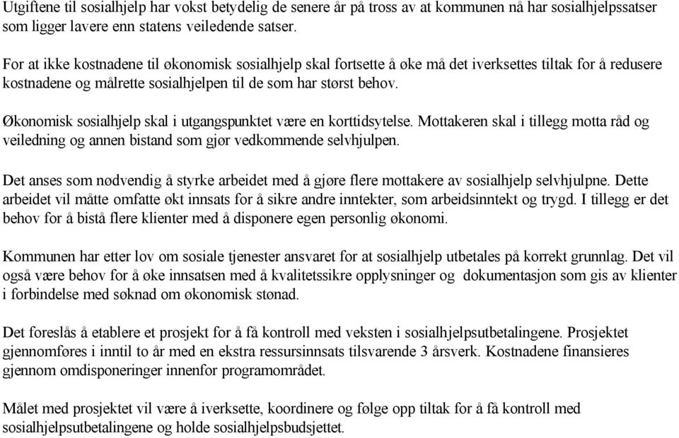 Økonomisk sosialhjelp skal i utgangspunktet være en korttidsytelse. Mottakeren skal i tillegg motta råd og veiledning og annen bistand som gjør vedkommende selvhjulpen.