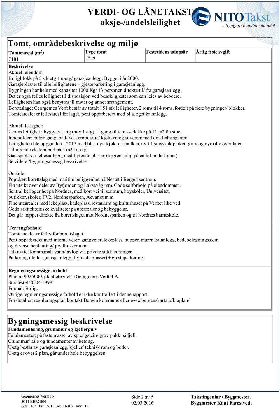 disposisjon ved besøk/ gjester som kan leies av beboere Leiligheten kan også benyttes til møter og annet arrangement Borettslaget Georgernes Verft består av totalt 151 stk leiligheter, 2 roms til 4