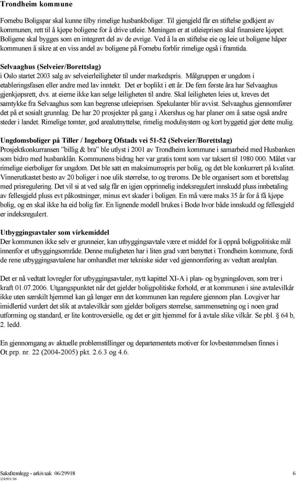 Ved å la en stiftelse eie og leie ut boligene håper kommunen å sikre at en viss andel av boligene på Fornebu forblir rimelige også i framtida.