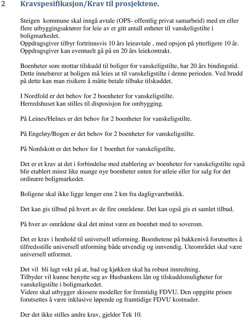 Oppdragsgiver tilbyr fortrinnsvis 10 års leieavtale, med opsjon på ytterligere 10 år. Oppdragsgiver kan eventuelt gå på en 20 års leiekontrakt.