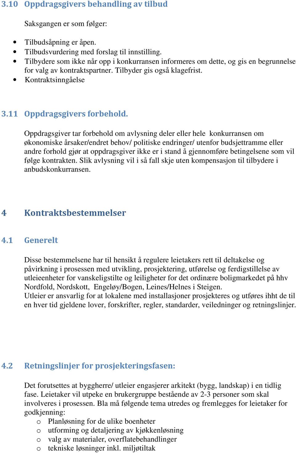 Oppdragsgiver tar forbehold om avlysning deler eller hele konkurransen om økonomiske årsaker/endret behov/ politiske endringer/ utenfor budsjettramme eller andre forhold gjør at oppdragsgiver ikke er