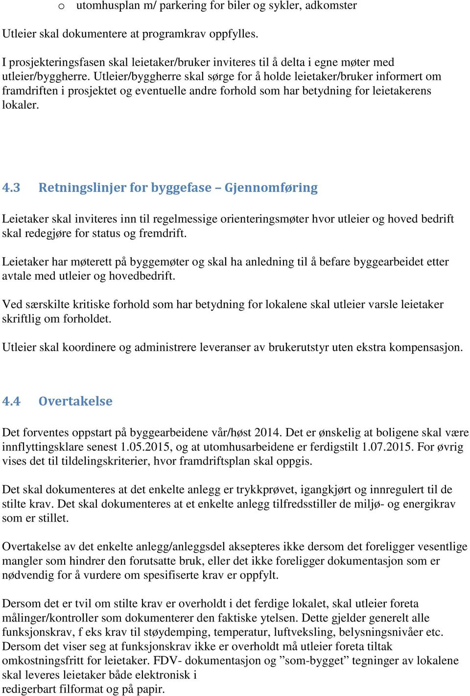 Utleier/byggherre skal sørge for å holde leietaker/bruker informert om framdriften i prosjektet og eventuelle andre forhold som har betydning for leietakerens lokaler. 4.